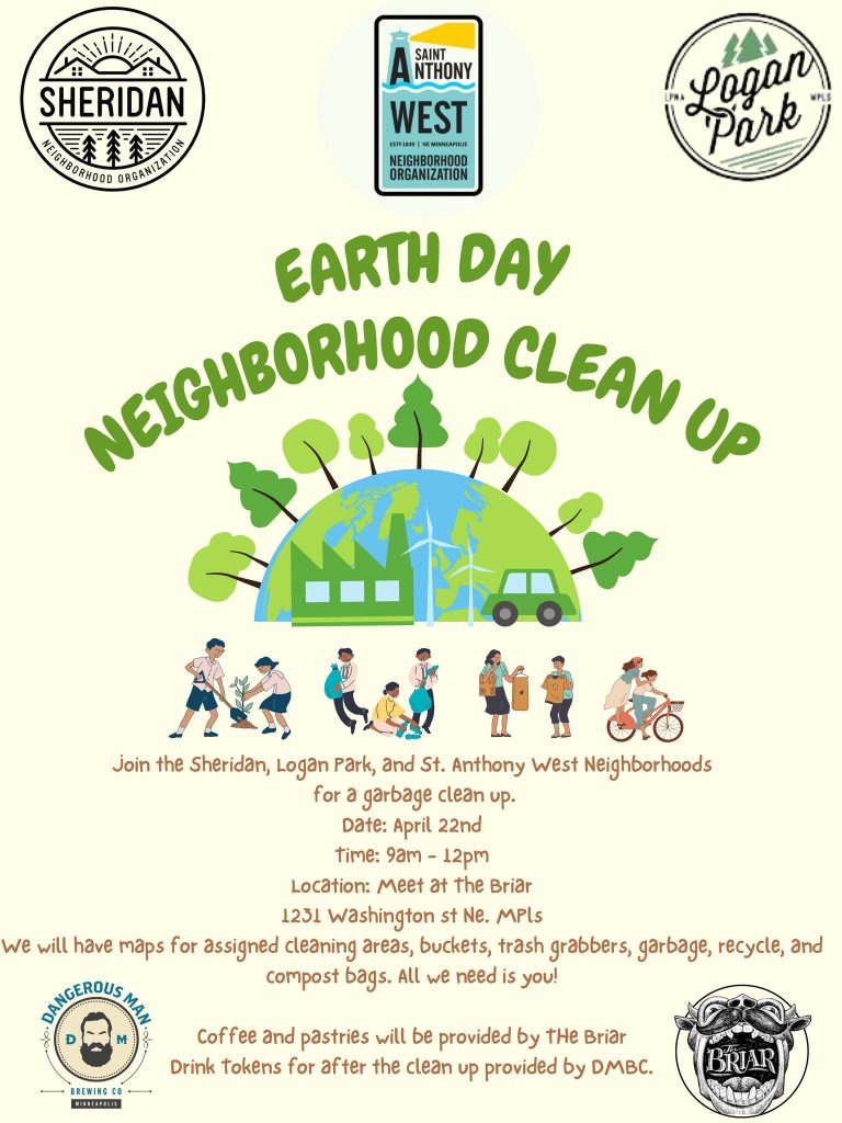 Logan Park Neighborhood Association, St Anthony West Neighborhood Organization and Sheridan Neighborhood Organization present:

Earth Day Cleanup with The Briar and Dangerous Man!
Join us on Saturday April 22 @ 9 am for a cleanup event!

Meet at The Briar to get your free coffee, pastry, map, gloves, bags, and grabber and get to it! Return to The Briar at noon to get your beer token and return your supplies, then head down to Dangerous Man to enjoy your well earned beer!

It is that simple, all we need is you, so be sure to sign up!
https://signupschedule.com/sheridanneighborhoodvolunteers